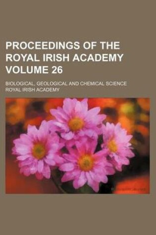 Cover of Proceedings of the Royal Irish Academy Volume 26; Biological, Geological and Chemical Science