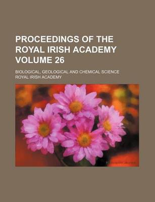 Book cover for Proceedings of the Royal Irish Academy Volume 26; Biological, Geological and Chemical Science