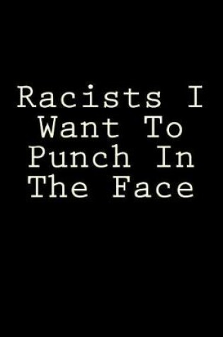 Cover of Racists I Want To Punch In The Face