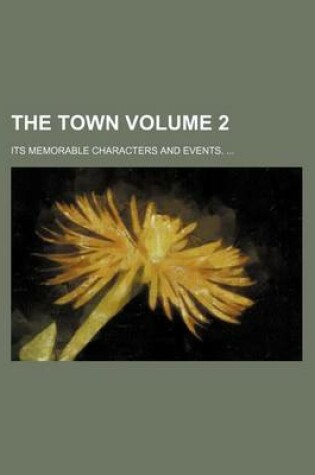 Cover of The Town; Its Memorable Characters and Events. Volume 2