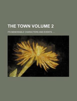 Book cover for The Town; Its Memorable Characters and Events. Volume 2