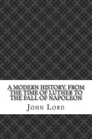 Cover of A Modern History, From the Time of Luther to the Fall of Napoleon