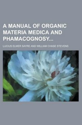 Cover of A Manual of Organic Materia Medica and Phamacognosy