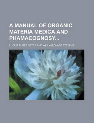 Book cover for A Manual of Organic Materia Medica and Phamacognosy