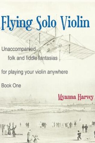 Cover of Flying Solo Violin, Unaccompanied Folk and Fiddle Fantasias for Playing Your Violin Anywhere, Book One