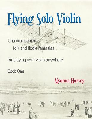 Book cover for Flying Solo Violin, Unaccompanied Folk and Fiddle Fantasias for Playing Your Violin Anywhere, Book One