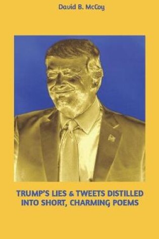 Cover of Trump's Lies & Tweets Distilled Into Short, Charming Poems