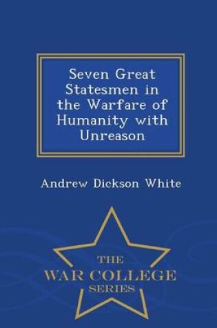 Cover of Seven Great Statesmen in the Warfare of Humanity with Unreason - War College Series