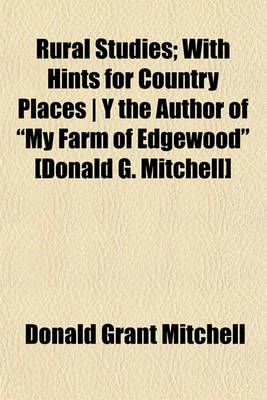 Book cover for Rural Studies; With Hints for Country Places y the Author of My Farm of Edgewood [Donald G. Mitchell]