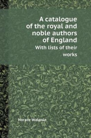 Cover of A Catalogue of the Royal and Noble Authors of England with Lists of Their Works