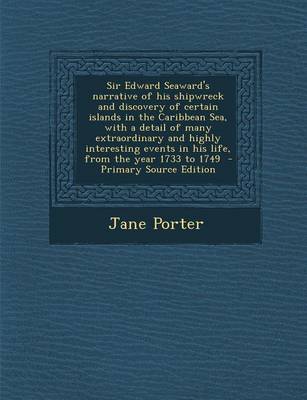 Book cover for Sir Edward Seaward's Narrative of His Shipwreck and Discovery of Certain Islands in the Caribbean Sea, with a Detail of Many Extraordinary and Highly Interesting Events in His Life, from the Year 1733 to 1749 - Primary Source Edition