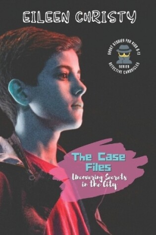 Cover of The Case Files-Uncovering Secrets in the City