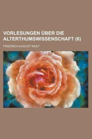 Cover of Vorlesungen Uber Die Alterthumswissenschaft (6 )