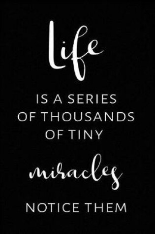 Cover of Life is a Series of Thousands of Tiny Miracles - Notice Them