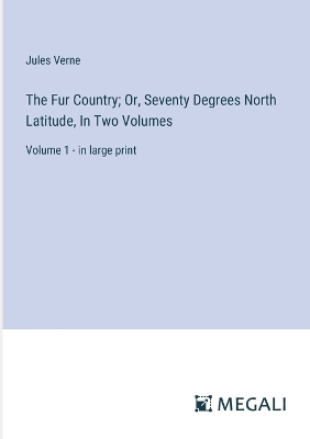 Book cover for The Fur Country; Or, Seventy Degrees North Latitude, In Two Volumes