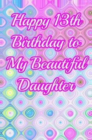 Cover of Happy 13th Birthday to My Beautiful Daughter