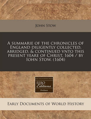 Book cover for A Summarie of the Chronicles of England Diligently Collected, Abridged, & Continued Vnto This Present Yeare of Christ, 1604 / By Iohn Stow. (1604)