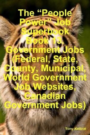 Cover of The "People Power" Job Superbook Book 13. Government Jobs (Federal, State, County, Municipal, World Government Job Websites, Canadian Government Jobs)