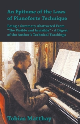 Book cover for An Epitome of the Laws of Pianoforte Technique - Being a Summary Abstracted From The Visible and Invisible - A Digest of the Author's Technical Teachings