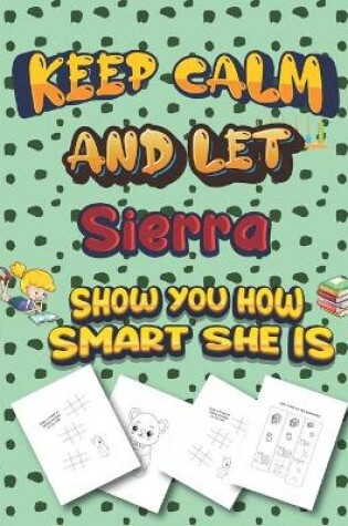 Cover of keep calm and let Sierra show you how smart she is