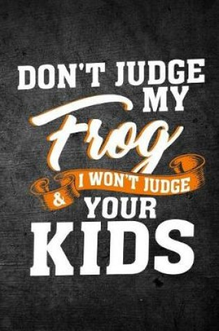 Cover of Don't Judge My Frog & I Won't Judge Your Kids