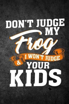 Book cover for Don't Judge My Frog & I Won't Judge Your Kids
