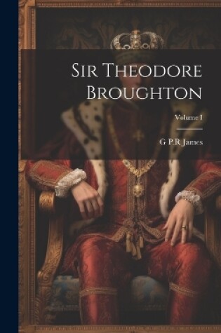 Cover of Sir Theodore Broughton; Volume I