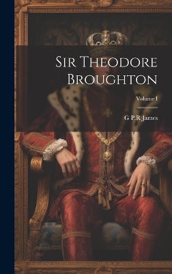 Book cover for Sir Theodore Broughton; Volume I