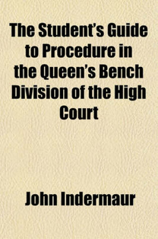 Cover of The Student's Guide to Procedure in the Queen's Bench Division of the High Court