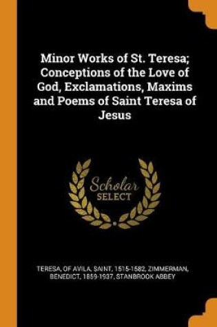 Cover of Minor Works of St. Teresa; Conceptions of the Love of God, Exclamations, Maxims and Poems of Saint Teresa of Jesus