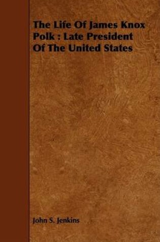 Cover of The Life Of James Knox Polk