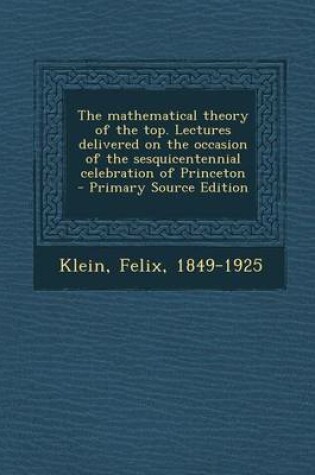 Cover of The Mathematical Theory of the Top. Lectures Delivered on the Occasion of the Sesquicentennial Celebration of Princeton