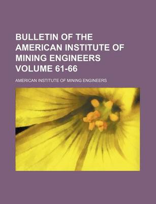 Book cover for Bulletin of the American Institute of Mining Engineers Volume 61-66