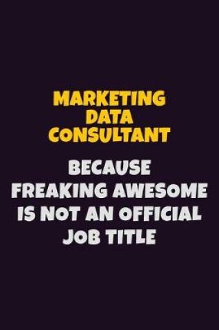 Cover of Marketing Data Consultant, Because Freaking Awesome Is Not An Official Job Title