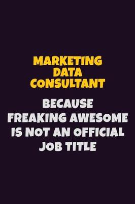 Book cover for Marketing Data Consultant, Because Freaking Awesome Is Not An Official Job Title