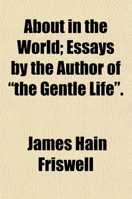 Book cover for About in the World, Essays, by the Author of 'The Gentle Life'.; Essays by the Author of "The Gentle Life."