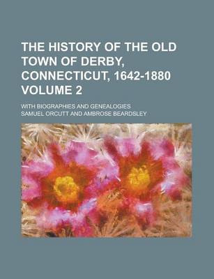 Book cover for The History of the Old Town of Derby, Connecticut, 1642-1880; With Biographies and Genealogies Volume 2