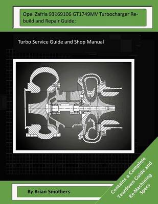 Book cover for Opel Zafria 93169106 GT1749MV Turbocharger Rebuild and Repair Guide