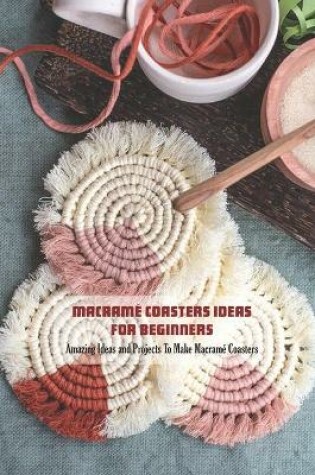 Cover of Macrame Coasters Ideas For Beginners
