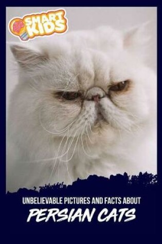 Cover of Unbelievable Pictures and Facts About Persian Cats