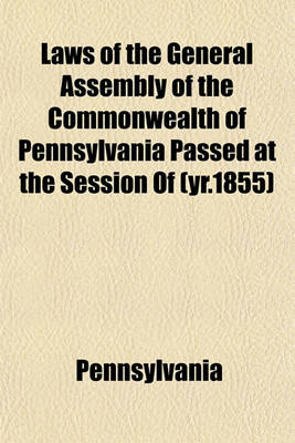 Book cover for Laws of the General Assembly of the Commonwealth of Pennsylvania Passed at the Session of (Yr.1855)