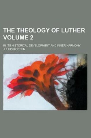 Cover of The Theology of Luther; In Its Historical Development and Inner Harmony Volume 2