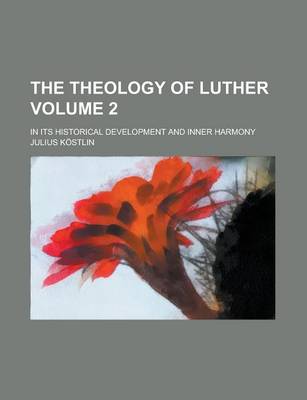 Book cover for The Theology of Luther; In Its Historical Development and Inner Harmony Volume 2