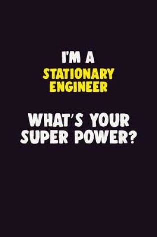 Cover of I'M A Stationary Engineer, What's Your Super Power?