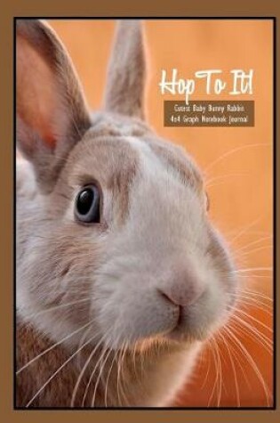 Cover of Hop to It! Cutest Baby Bunny Rabbit Graph (4x4) Notebook Journal