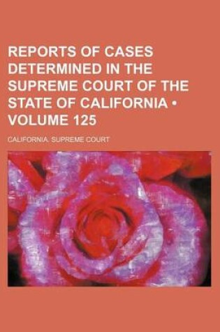 Cover of Reports of Cases Determined in the Supreme Court of the State of California (Volume 125)