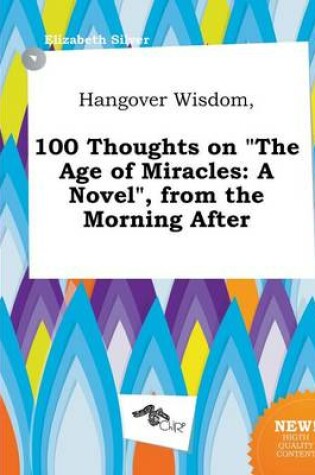 Cover of Hangover Wisdom, 100 Thoughts on the Age of Miracles
