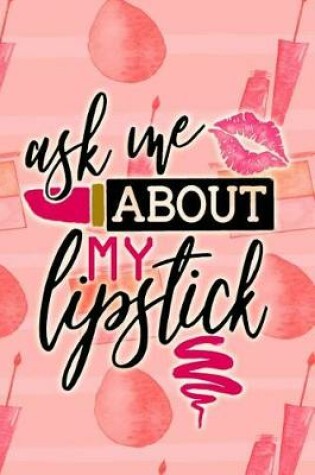 Cover of Ask Me About My Lipstick