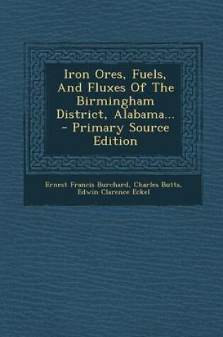 Cover of Iron Ores, Fuels, and Fluxes of the Birmingham District, Alabama... - Primary Source Edition