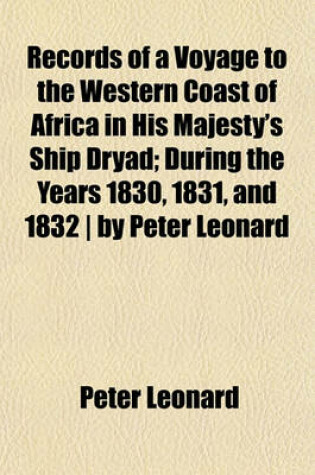 Cover of Records of a Voyage to the Western Coast of Africa in His Majesty's Ship Dryad; During the Years 1830, 1831, and 1832 - By Peter Leonard